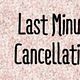 LAST MINUTE CANCELLATION