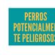 PERROS POTENCIALMENTE PELIGROSOS